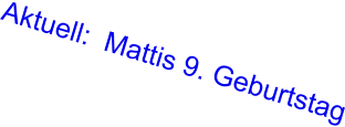 Aktuell:  Mattis 9. Geburtstag